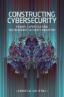 Constructing Cybersecurity: Power, Expertise and the Internet Security Industry By Andrew Whiting Cover Image