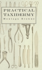 Practical Taxidermy - A Manual of Instruction to the Amateur in Collecting, Preserving, and Setting up Natural History Specimens of All Kinds. To Whic By Montagu Browne Cover Image