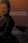 Matilda Coxe Stevenson: Pioneering Anthropologist By Darlis A. Miller, Louis A. Hieb (Foreword by) Cover Image