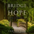 A Bridge of Hope: Finding Peace in the Pain of Losing a Child By Camilla Neff (Read by) Cover Image