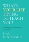 What's Your Life Trying To Teach You?: 23 Essential Life Lessons to Become Your Best Self Cover Image