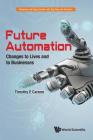 Future Automation: Changes to Lives and to Businesses (Advances and Opportunities with Big Data and Analytics #2) By Timothy E. Carone Cover Image