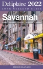 Savannah - The Delaplaine 2022 Long Weekend Guide By Andrew Delaplaine Cover Image