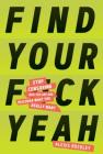 Find Your F*ckyeah: Stop Censoring Who You Are and Discover What You Really Want By Alexis Rockley Cover Image
