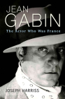 Jean Gabin: The Actor Who Was France (Screen Classics) By Joseph Harriss Cover Image