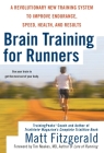 Brain Training for Runners: A Revolutionary New Training System to Improve Endurance, Speed, Health, and Res ults By Matt Fitzgerald, Tim Noakes, MD (Foreword by) Cover Image