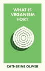 What Is Veganism For? By Catherine Oliver Cover Image
