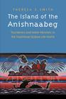 The Island of the Anishnaabeg: Thunderers and Water Monsters in the Traditional Ojibwe Life-World By Theresa S. Smith Cover Image