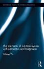 The Interfaces of Chinese Syntax with Semantics and Pragmatics (Routledge Studies in Chinese Linguistics) By Yicheng Wu Cover Image