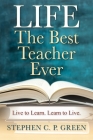LIFE - The Best Teacher Ever: Live to Learn. Learn to Live. Cover Image