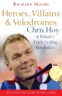 Heroes, Villains and Velodromes: Chris Hoy and Britain's Track Cycling Revolution Cover Image