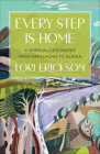 Every Step Is Home: A Spiritual Geography from Appalachia to Alaska By Lori Erickson Cover Image