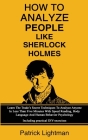 How To Analyze People Like Sherlock Holmes: Learn The Trade's Secret Techniques To Analyze Anyone In Less Than Five Minutes With Speed Reading, Body L By Patrick Lightman Cover Image