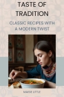 Taste of Tradition: Classic Recipes with a Modern Twist By Maisie Little Cover Image