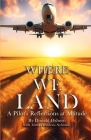 Where We Land: A Pilot's Reflections at Altitude Cover Image