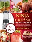 Ninja Creami Deluxe Cookbook: 60 Days of Irresistible Frozen Treats - From Decadent Ice Creams to Healthy Sorbets, Gelatos, Shakes & More. Easy Reci By Mitchell Baxter Cover Image