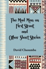 The Mad Man on First Street and Other Short Stories By David Chasumba Cover Image