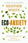 Eco-Anxiety: Saving Our Sanity, Our Kids, and Our Future By Heather White Cover Image