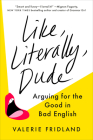 Like, Literally, Dude: Arguing for the Good in Bad English By Valerie Fridland Cover Image