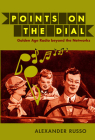 Points on the Dial: Golden Age Radio beyond the Networks By Alexander Russo Cover Image