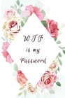 WTF is my password: Floral Password Book, Password Organizer, Wedding Password Book, Best Gift By Robert Read Cover Image