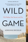 Wild Game: My Mother, Her Secret, and Me By Adrienne Brodeur Cover Image