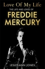 Love of My Life: The Life and Loves of Freddie Mercury By Lesley-Ann Jones Cover Image