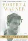 Pieces of My Heart: A Life By Robert J. Wagner, Scott Eyman Cover Image