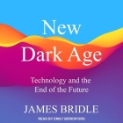 New Dark Age Lib/E: Technology and the End of the Future Cover Image