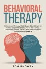 Behavioral Therapy: Behavioural Therapy Made Super Easy; Simple to Follow Steps that Enable you to Kill Anxiety, Depression, Stress, Traum Cover Image