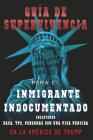 Guia De Supervivencia para EL Inmigrante Indocumentado En La America DE Trump: + DACA, TPS, Personas Con Una VIsa Vencida Cover Image