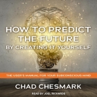 How to Predict the Future by Creating It Yourself: The User's Manual for Your Subconscious Mind By Joel Richards (Read by), Chad Chesmark Cover Image