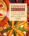 Couscous Cookbook: A Rice and Grains Cookbook with Delicious Couscous Recipes By Booksumo Press Cover Image