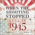 When the Shooting Stopped: August 1945 Cover Image