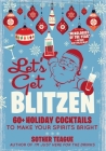 Let's Get Blitzen: 60+ Holiday Cocktails to Make Your Spirits Bright By Sother Teague Cover Image