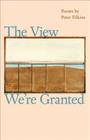 The View We're Granted (Johns Hopkins: Poetry and Fiction) By Peter Filkins Cover Image