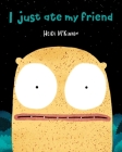 I Just Ate My Friend By Heidi McKinnon, Heidi McKinnon (Illustrator) Cover Image