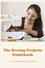The Sewing Projects Guidebook: Fun and Interesting Sewing Projects for Novices: Black and White Cover Image