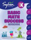 Kindergarten Basic Math Success Workbook: Counting to 5 and 10, Ordinal Numbers, Classifying and Sorting, Number Patterns,  Picture Patterns, Geometry and Shapes, Measurement, and More (Sylvan Math Workbooks) By Sylvan Learning Cover Image