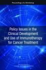 Policy Issues in the Clinical Development and Use of Immunotherapy for Cancer Treatment: Proceedings of a Workshop By National Academies of Sciences Engineeri, Health and Medicine Division, Board on Health Care Services Cover Image