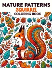 Nature Patterns Squirrel Coloring Book: Discover the Beauty of Nature's Patterns with Enchanting Squirrel Scenes, Offering Relaxation and Inspiration Cover Image