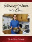 Turning Water into Soup By Marie-Claire Di Carlo Cover Image