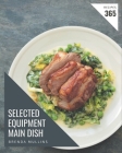 365 Selected Equipment Main Dish Recipes: Save Your Cooking Moments with Equipment Main Dish Cookbook! By Brenda Mullins Cover Image