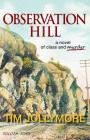 Observation Hill: a novel of class and murder By Tim Jollymore Cover Image