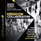 Kingdom Collaborators: Eight Signature Practices of Leaders Who Turn the World Upside Down By Reggie McNeal, Arthur Morey, Arthur Morey (Read by) Cover Image