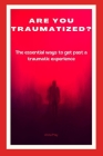 Are You Traumatized?: The Essential Ways to Get Past a Traumatic Experience By Anna May Cover Image