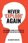 Never explode again: The Utmost Guide to Letting Go of Anger for Better Parenting By Elizabeth Maetas Cover Image