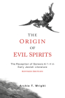 The Origin of Evil Spirits: The Reception of Genesis 6:1-4 in Early Jewish Literature, Revised Edition By Archie T. Wright (Editor) Cover Image