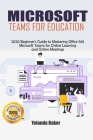 Microsoft Teams for Education: 2020 Beginner's Guide to Mastering Office 365 Microsoft Teams for Online Learning and Online Meetings By Yolanda Baker Cover Image