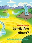 Spirits Are Where?: Defeating the Spirit of Fear By Gabrielle Phillips, Fred Sanders (Illustrator) Cover Image